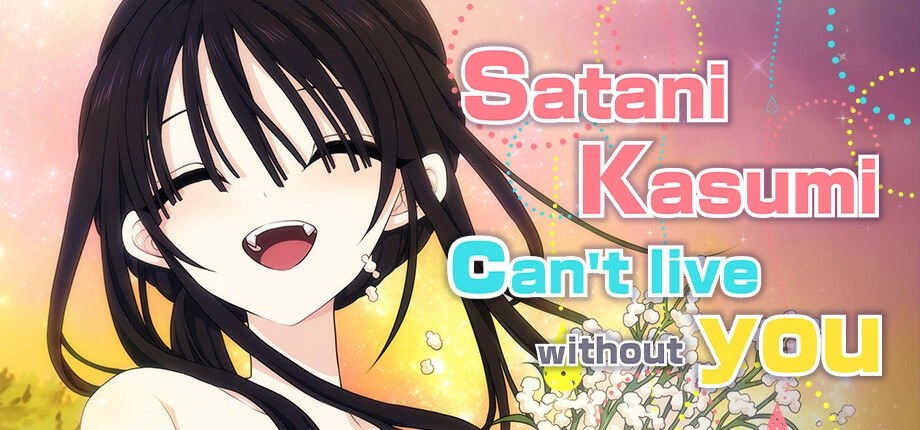Satani Kasumi can’t live without you!